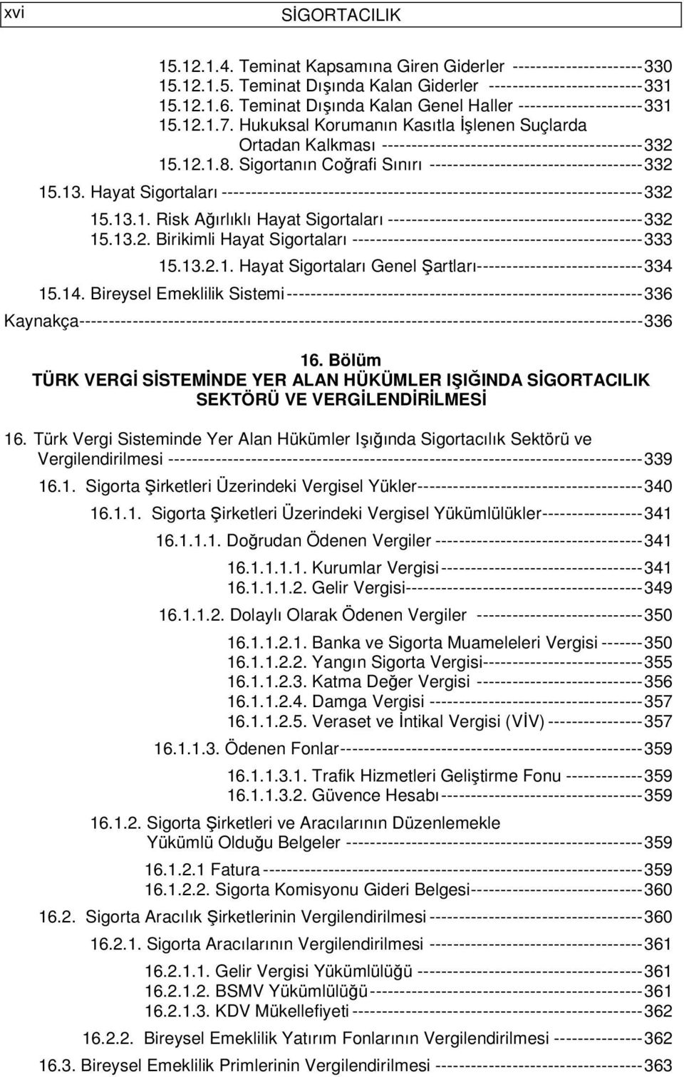 Sigortanın Coğrafi Sınırı ------------------------------------ 332 15.13. Hayat Sigortaları ----------------------------------------------------------------------- 332 15.13.1. Risk Ağırlıklı Hayat Sigortaları ------------------------------------------- 332 15.