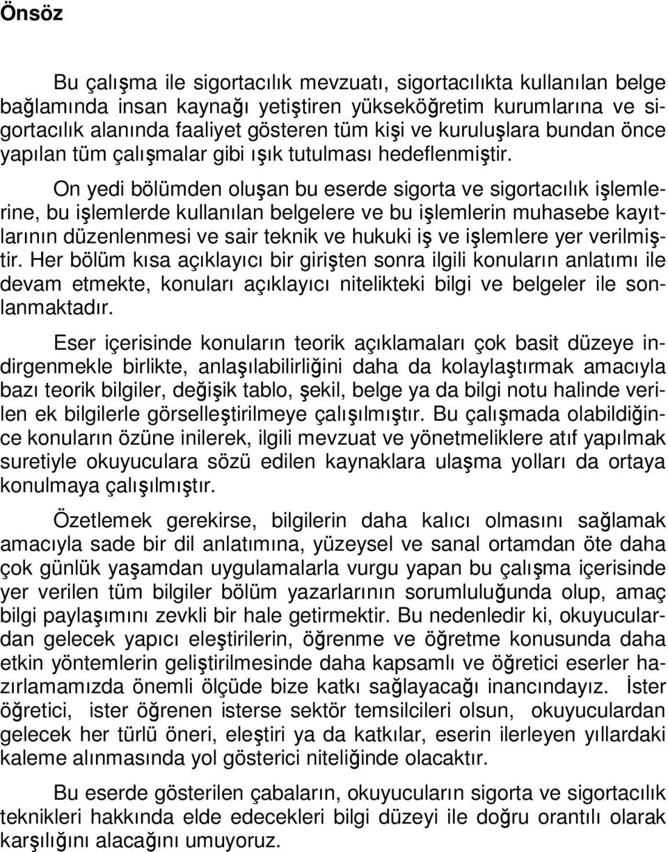 On yedi bölümden oluşan bu eserde sigorta ve sigortacılık işlemlerine, bu işlemlerde kullanılan belgelere ve bu işlemlerin muhasebe kayıtlarının düzenlenmesi ve sair teknik ve hukuki iş ve işlemlere