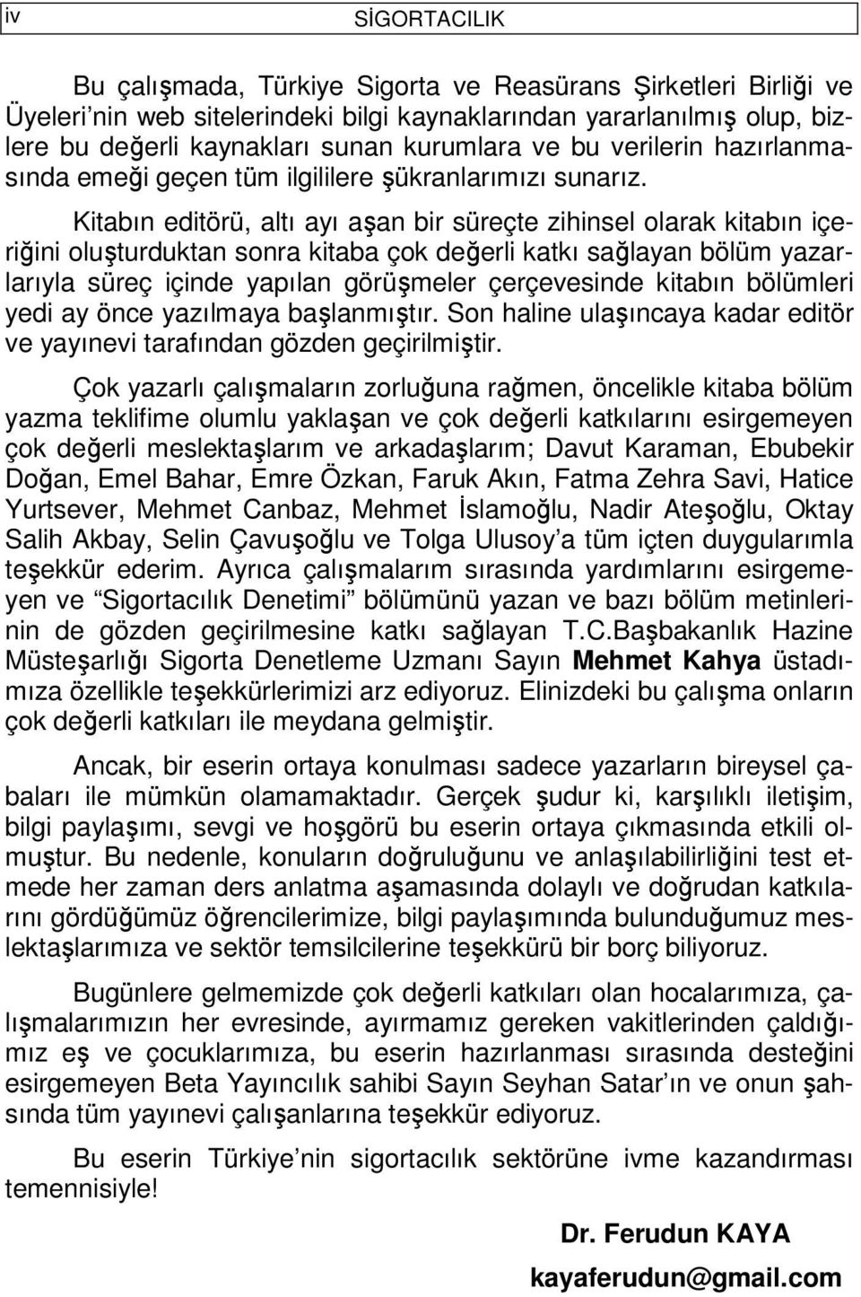 Kitabın editörü, altı ayı aşan bir süreçte zihinsel olarak kitabın içeriğini oluşturduktan sonra kitaba çok değerli katkı sağlayan bölüm yazarlarıyla süreç içinde yapılan görüşmeler çerçevesinde