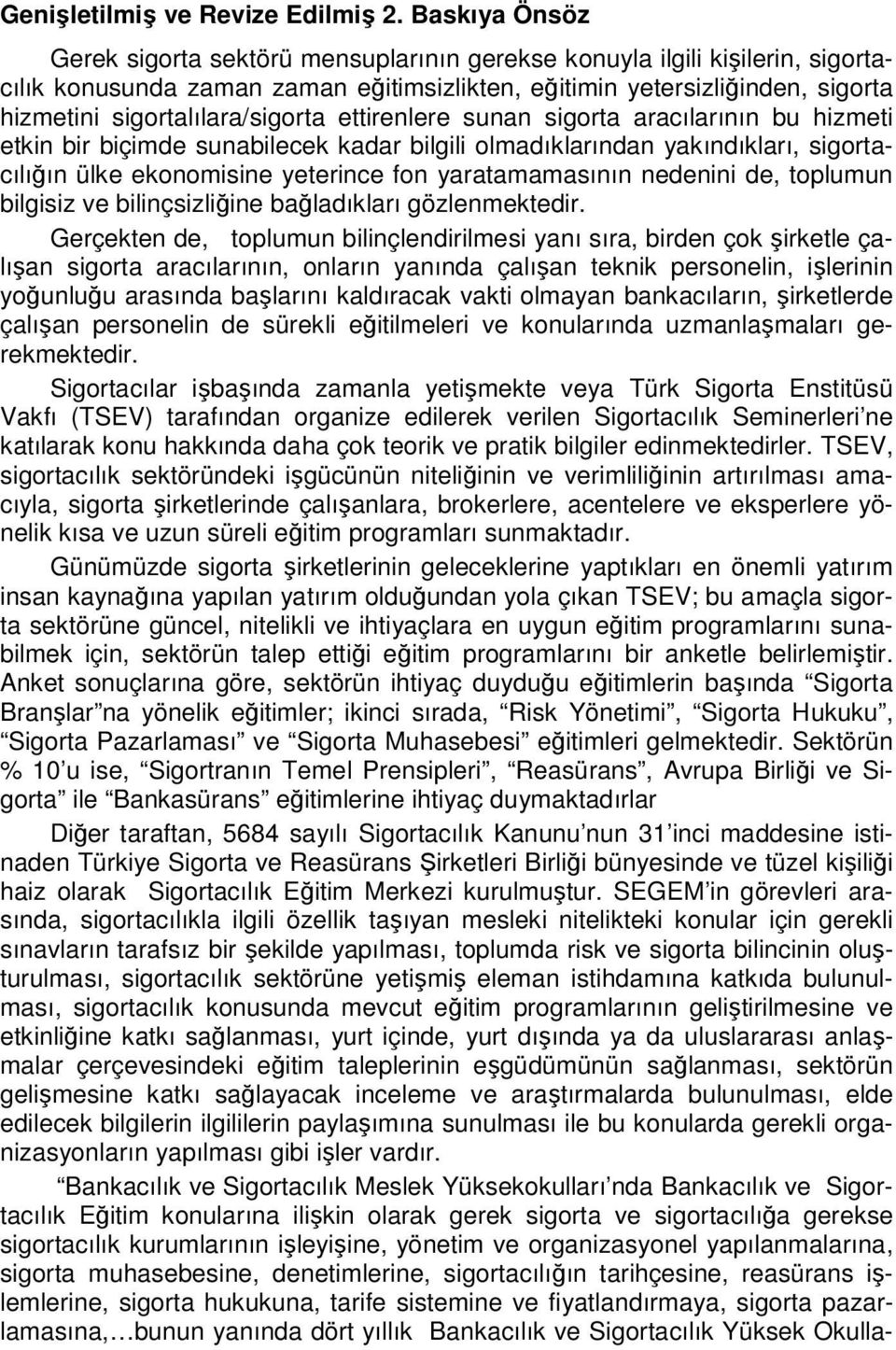 sigortalılara/sigorta ettirenlere sunan sigorta aracılarının bu hizmeti etkin bir biçimde sunabilecek kadar bilgili olmadıklarından yakındıkları, sigortacılığın ülke ekonomisine yeterince fon