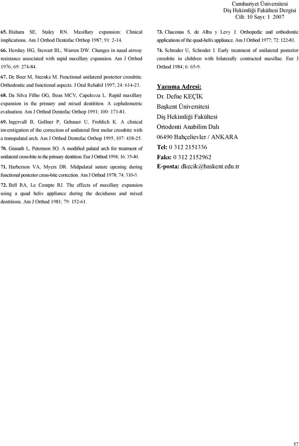 Orthodontic and functional aspects. J Oral Rehabil 1997; 24: 614-23. 68. Da Silva Filho OG, Boas MCV, Capelozza L. Rapid maxillary expansion in the primary and mixed dentititon.