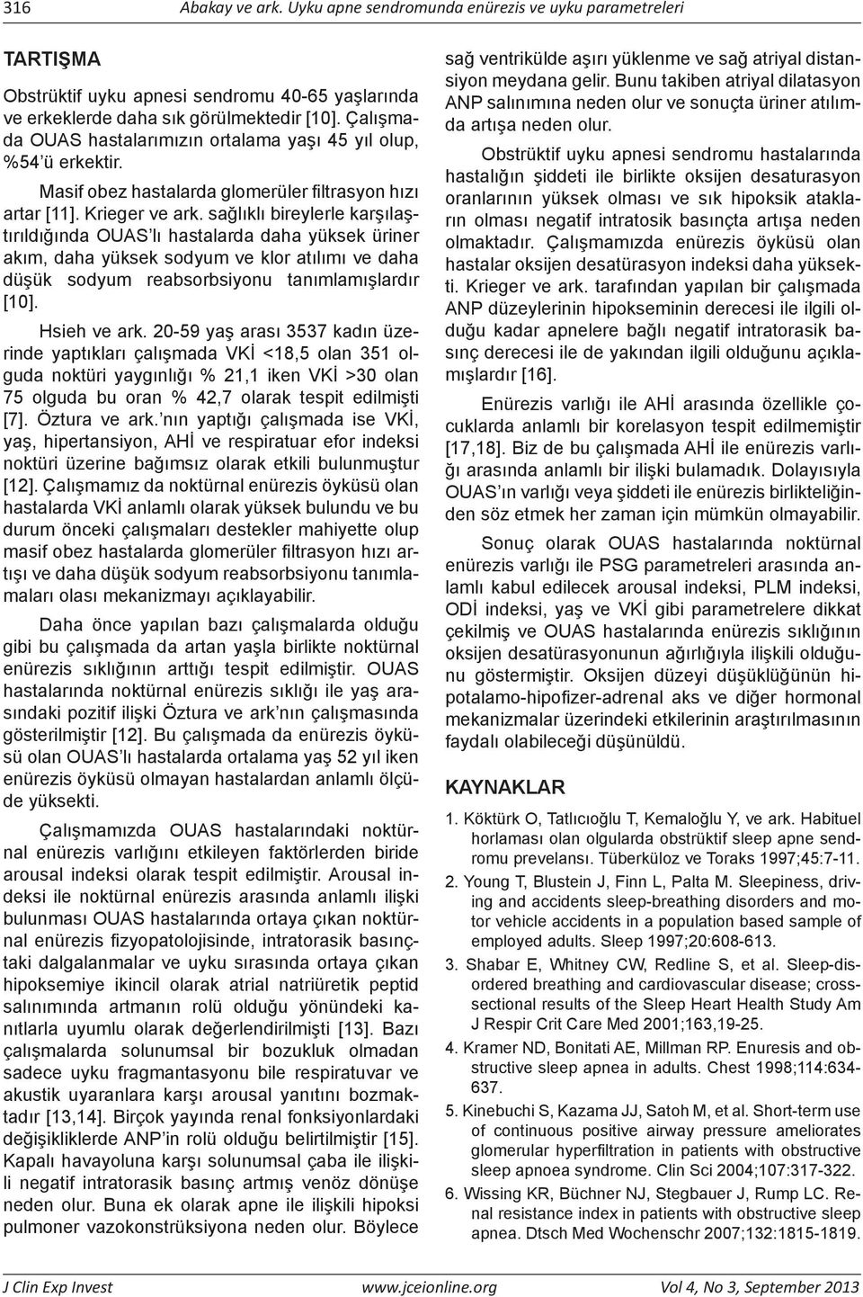 sağlıklı bireylerle karşılaştırıldığında OUAS lı hastalarda daha yüksek üriner akım, daha yüksek sodyum ve klor atılımı ve daha düşük sodyum reabsorbsiyonu tanımlamışlardır [10]. Hsieh ve ark.