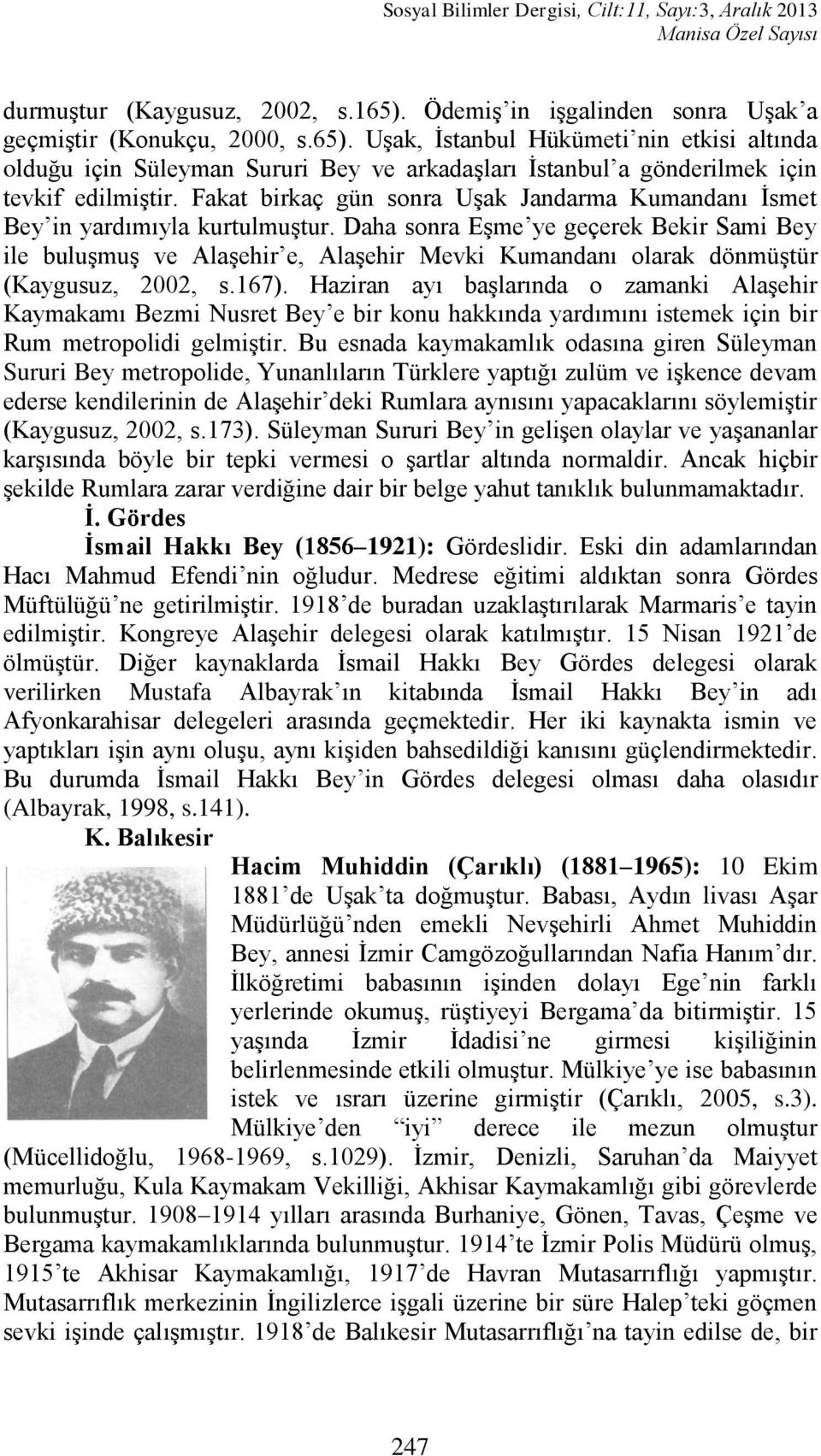 UĢak, Ġstanbul Hükümeti nin etkisi altında olduğu için Süleyman Sururi Bey ve arkadaģları Ġstanbul a gönderilmek için tevkif edilmiģtir.