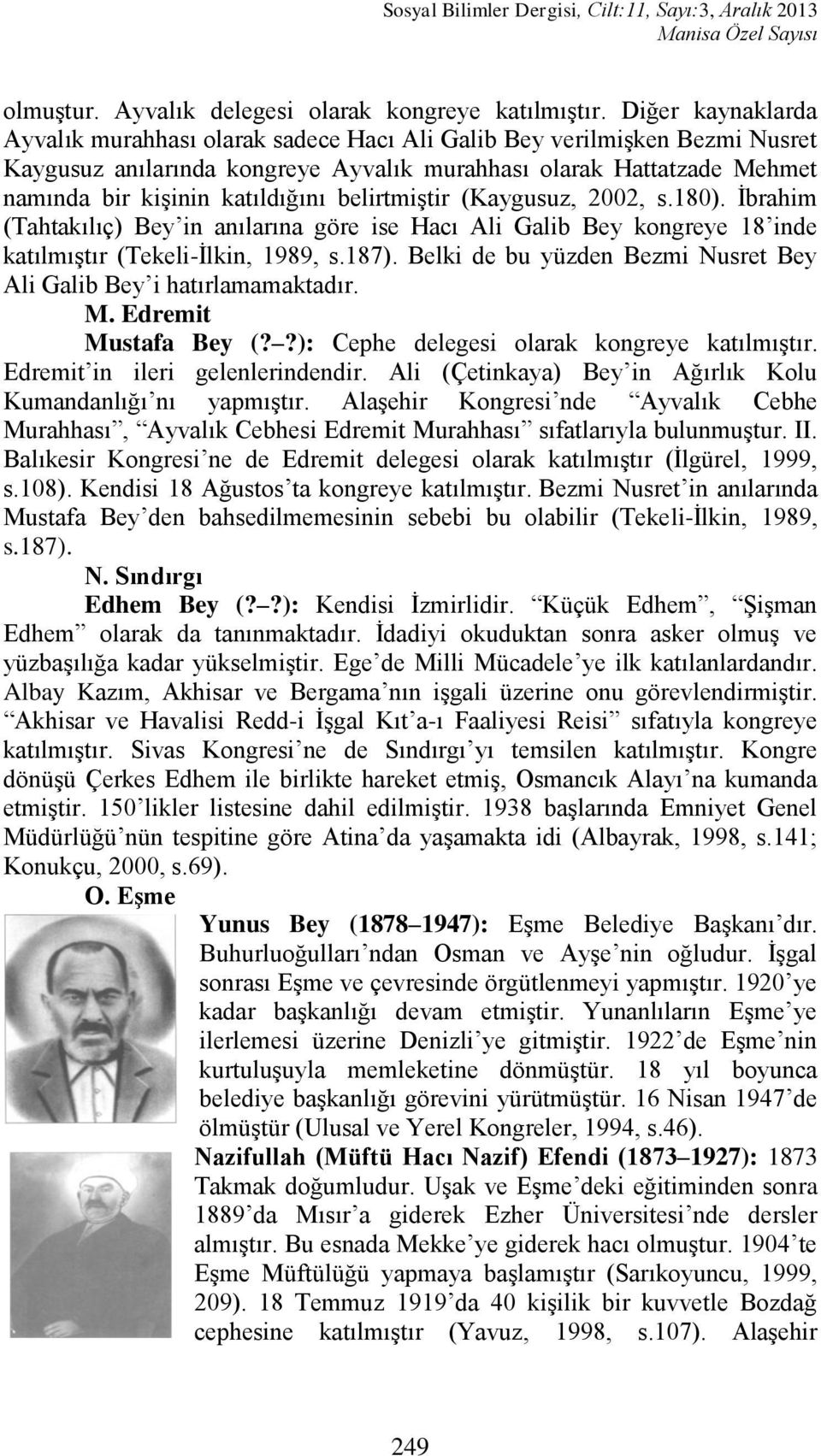 belirtmiģtir (Kaygusuz, 2002, s.180). Ġbrahim (Tahtakılıç) Bey in anılarına göre ise Hacı Ali Galib Bey kongreye 18 inde katılmıģtır (Tekeli-Ġlkin, 1989, s.187).