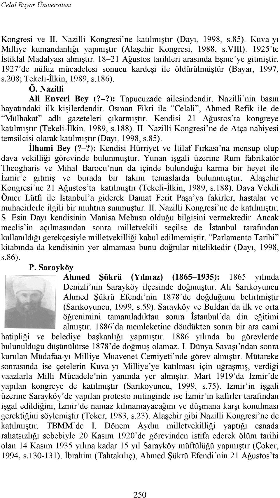Nazilli Ali Enveri Bey (??): Tapucuzade ailesindendir. Nazilli nin basın hayatındaki ilk kiģilerdendir. Osman Fikri ile Celali, Ahmed Refik ile de Mülhakat adlı gazeteleri çıkarmıģtır.