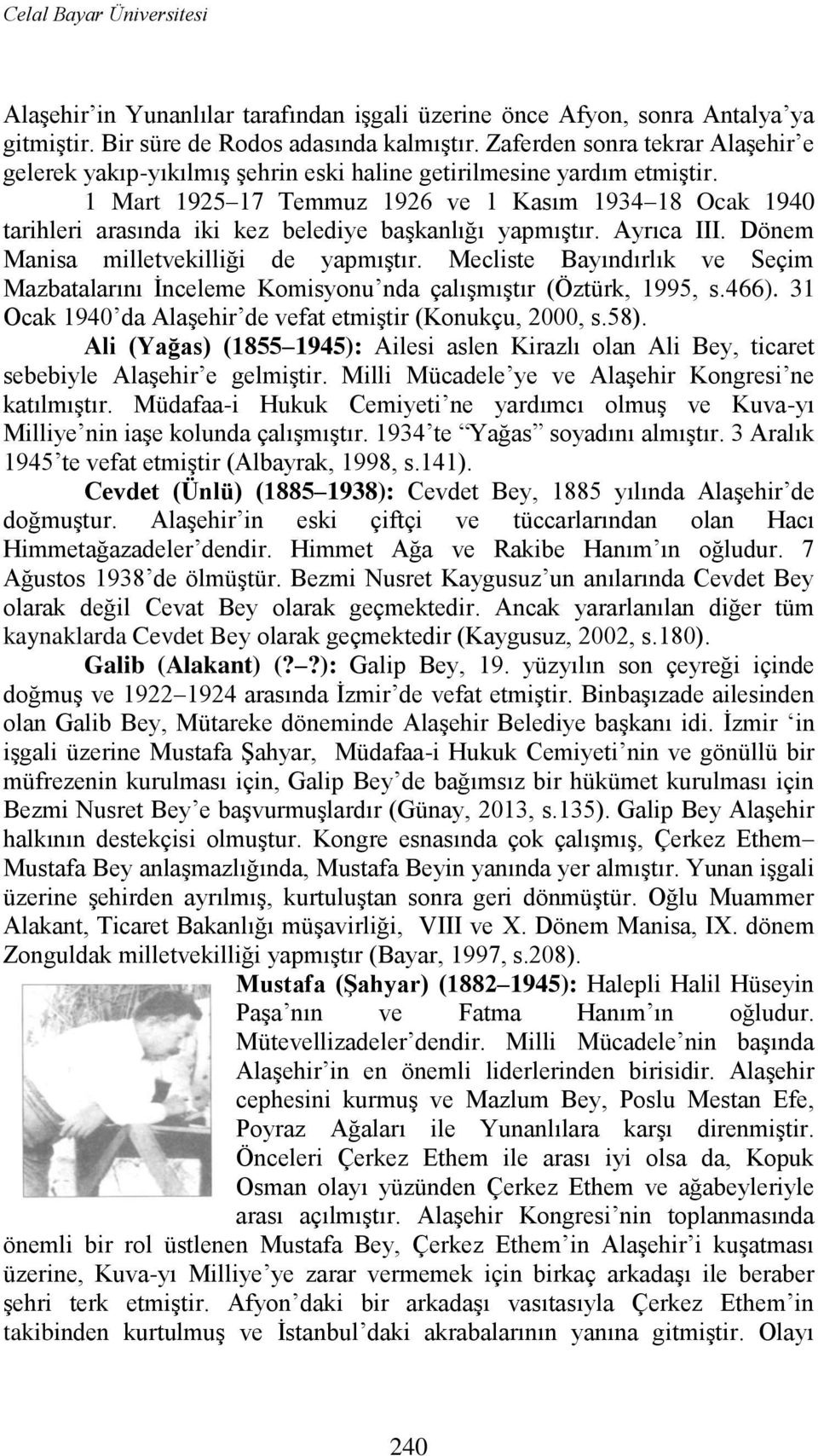 1 Mart 1925 17 Temmuz 1926 ve 1 Kasım 1934 18 Ocak 1940 tarihleri arasında iki kez belediye baģkanlığı yapmıģtır. Ayrıca III. Dönem Manisa milletvekilliği de yapmıģtır.