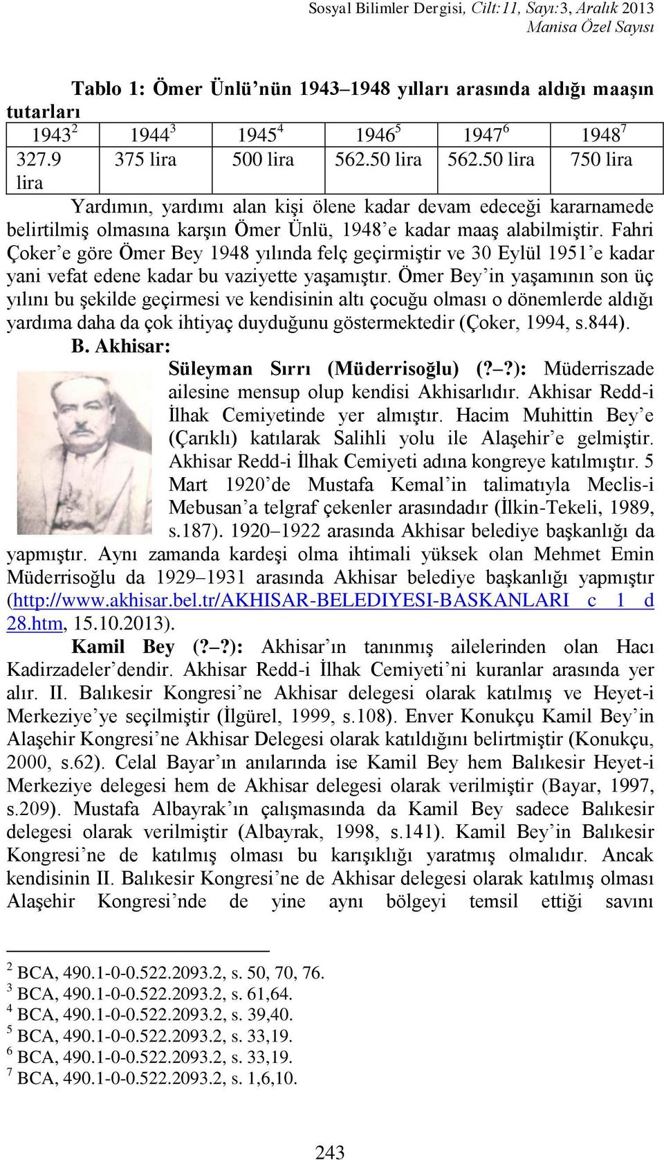 Fahri Çoker e göre Ömer Bey 1948 yılında felç geçirmiģtir ve 30 Eylül 1951 e kadar yani vefat edene kadar bu vaziyette yaģamıģtır.