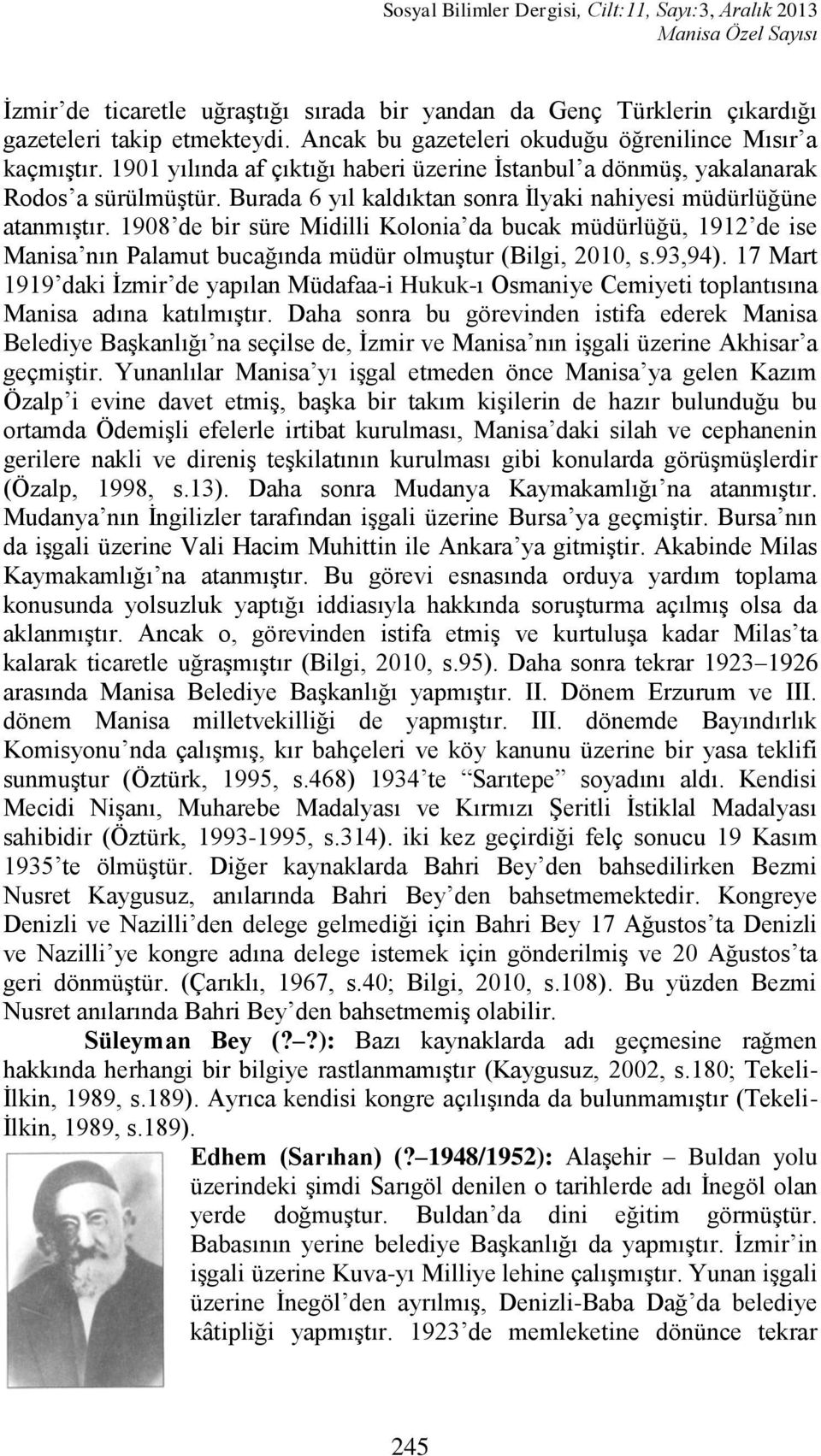 Burada 6 yıl kaldıktan sonra Ġlyaki nahiyesi müdürlüğüne atanmıģtır. 1908 de bir süre Midilli Kolonia da bucak müdürlüğü, 1912 de ise Manisa nın Palamut bucağında müdür olmuģtur (Bilgi, 2010, s.