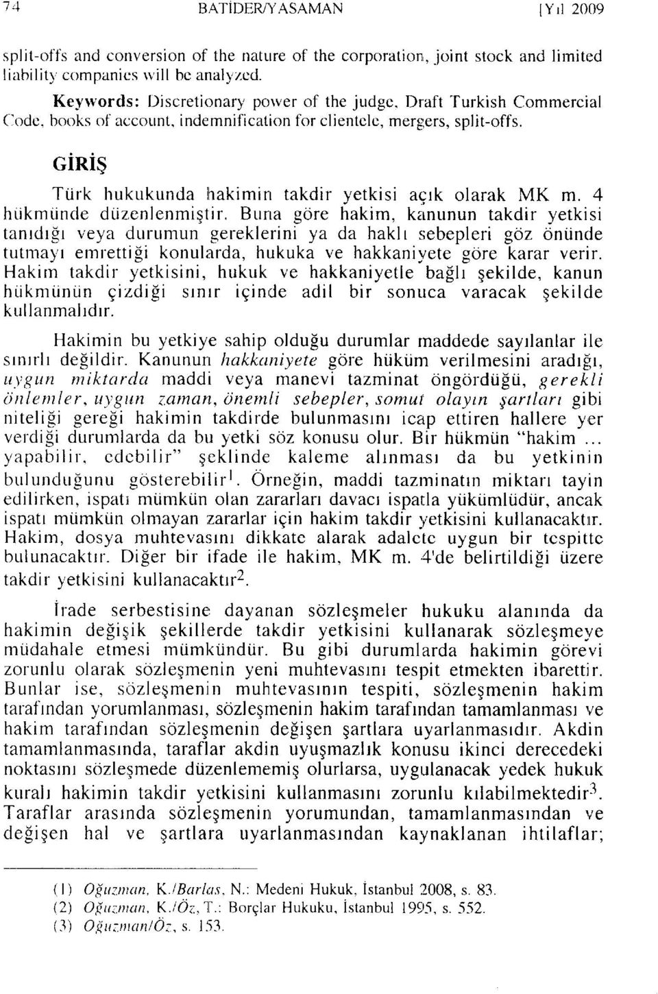 Buna gdre hakim, kernunun takdir yetkisi tanrdr!r veya durumun gereklerini ya da haklr sebepleri 96z dnrinde tutmayt emrettiii konularda, hr:kuka ve hakkaniyete gore karar verir.