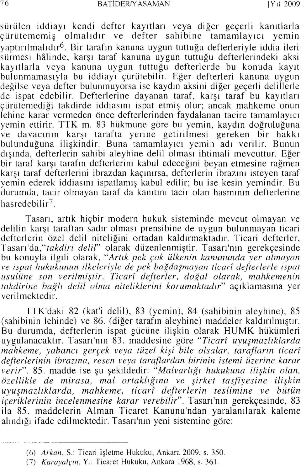 bulunrnamasryla bu iddiayr qi.iruitebilir. Eler deftrerleri kanuna u)'gun degilse veya defter bulunmuyorsa ise kaydrn aksini difer geeerli deliller]le de ispat edebilir.