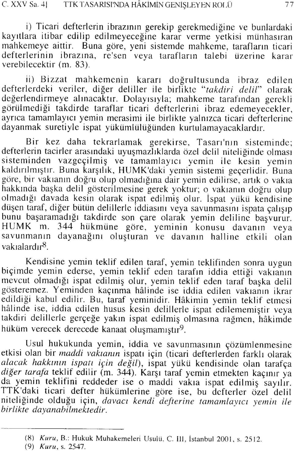 mahkemeye aittir. Buna gdre, yeni sistemde mahkeme, tarafla n ficari defterlerinin rbrazrna, re'sen veya trlraflarrn talebi uzerine karar verebilecektir (m.