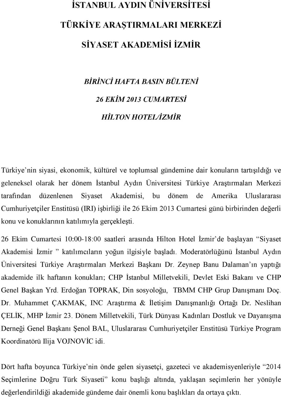 Uluslararası Cumhuriyetçiler Enstitüsü (IRI) işbirliği ile 26 Ekim 2013 Cumartesi günü birbirinden değerli konu ve konuklarının katılımıyla gerçekleşti.