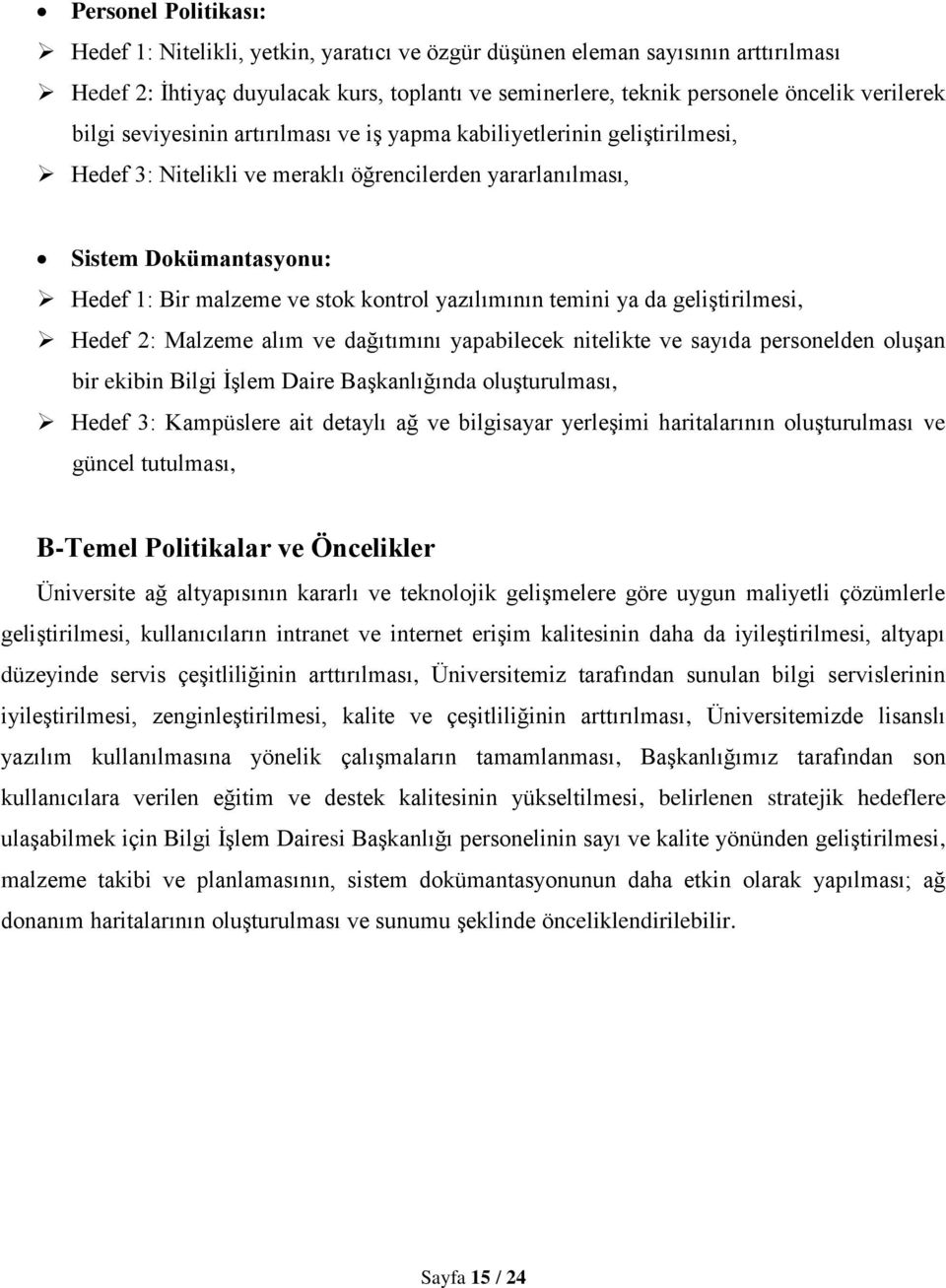 yazılımının temini ya da geliştirilmesi, Hedef 2: Malzeme alım ve dağıtımını yapabilecek nitelikte ve sayıda personelden oluşan bir ekibin Bilgi İşlem Daire Başkanlığında oluşturulması, Hedef 3: