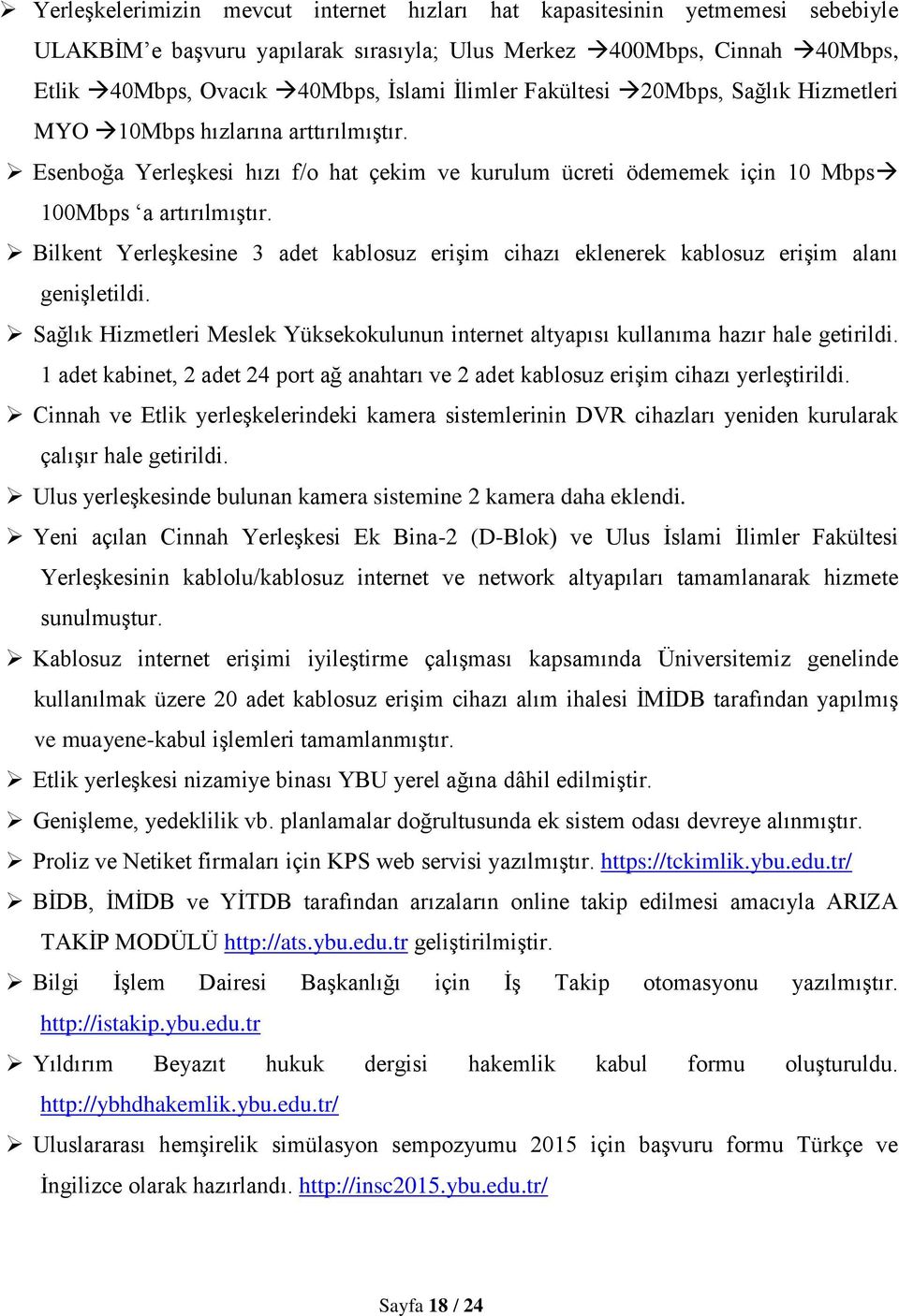 Bilkent Yerleşkesine 3 adet kablosuz erişim cihazı eklenerek kablosuz erişim alanı genişletildi. Sağlık Hizmetleri Meslek Yüksekokulunun internet altyapısı kullanıma hazır hale getirildi.