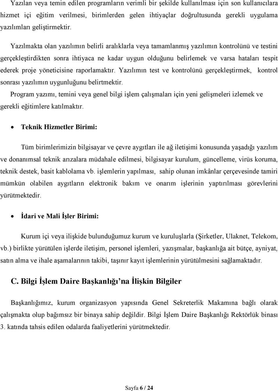 Yazılmakta olan yazılımın belirli aralıklarla veya tamamlanmış yazılımın kontrolünü ve testini gerçekleştirdikten sonra ihtiyaca ne kadar uygun olduğunu belirlemek ve varsa hataları tespit ederek