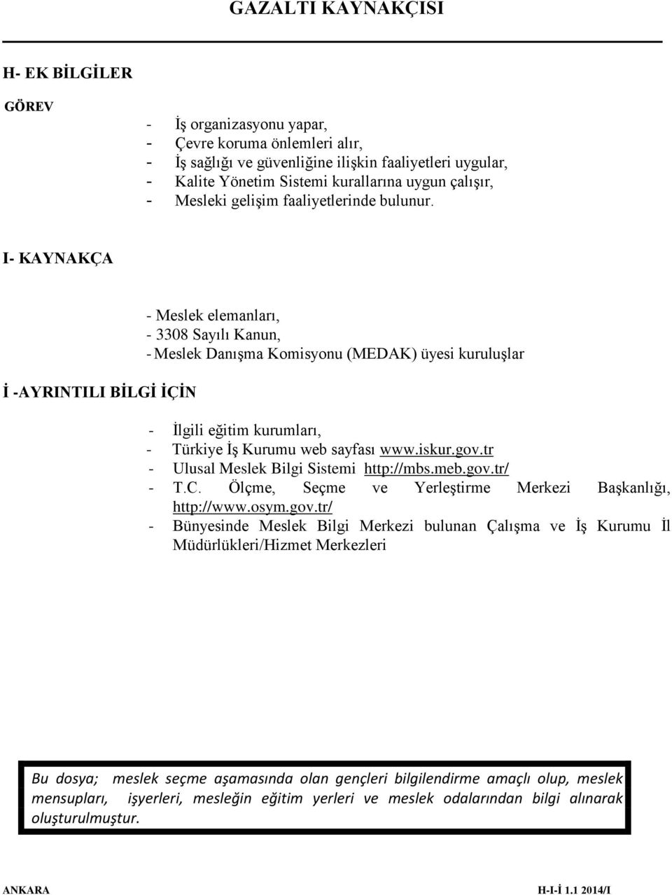 I- KAYNAKÇA İ -AYRINTILI BİLGİ İÇİN - Meslek elemanları, - 3308 Sayılı Kanun, - Meslek Danışma Komisyonu (MEDAK) üyesi kuruluşlar - İlgili eğitim kurumları, - Türkiye İş Kurumu web sayfası www.iskur.