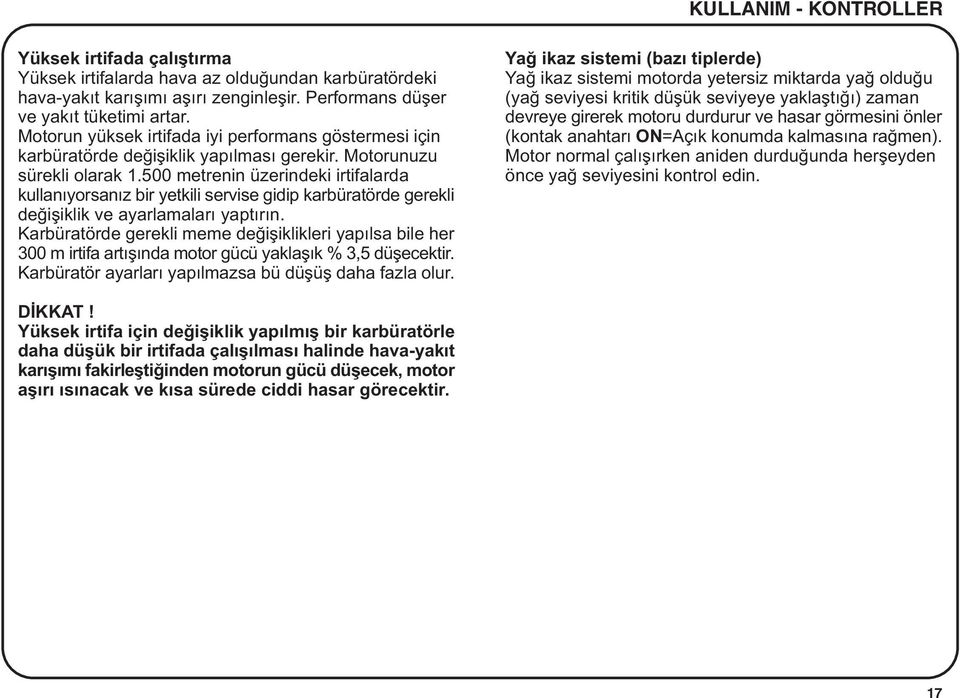 500 metrenin üzerindeki irtifalarda kullanýyorsanýz bir yetkili servise gidip karbüratörde gerekli deðiþiklik ve ayarlamalarý yaptýrýn.