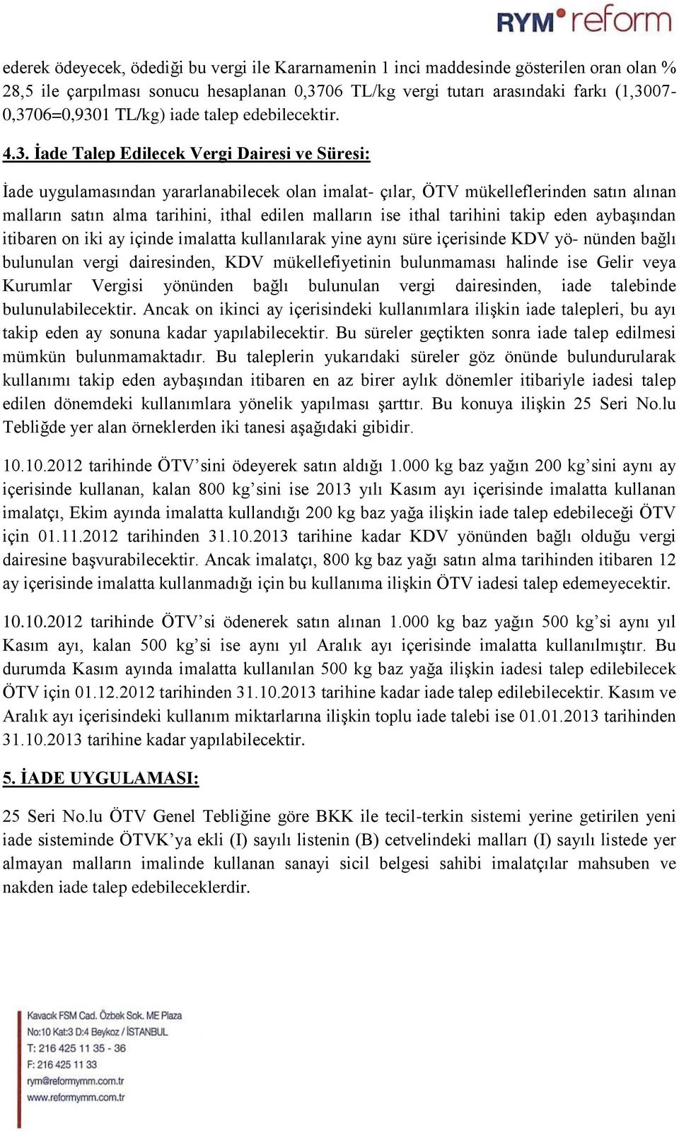 İade Talep Edilecek Vergi Dairesi ve Süresi: İade uygulamasından yararlanabilecek olan imalat- çılar, ÖTV mükelleflerinden satın alınan malların satın alma tarihini, ithal edilen malların ise ithal