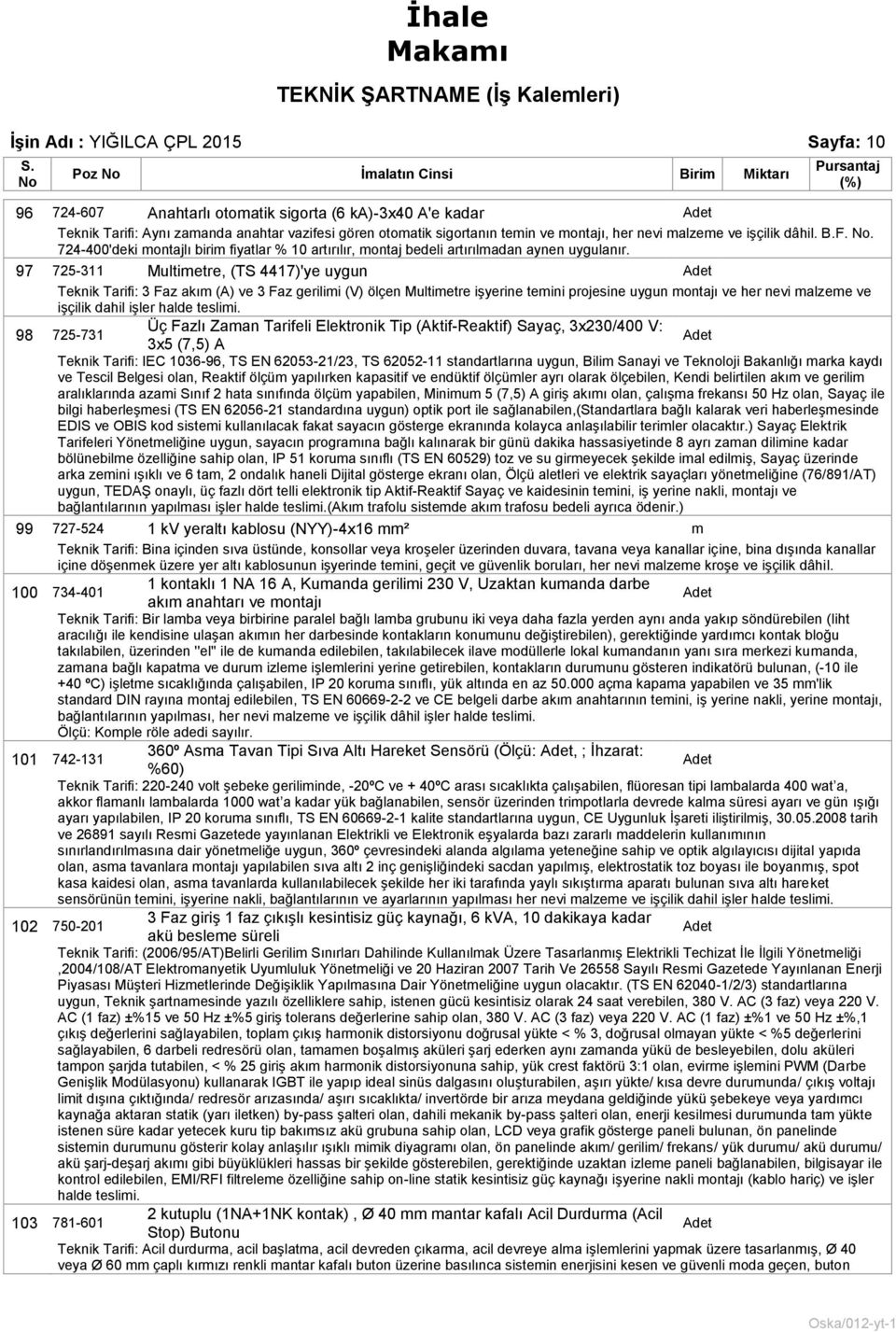 97 725-311 Multietre, (TS 4417)'ye uygun Adet Teknik Tarifi: 3 Faz akı (A) ve 3 Faz gerilii (V) ölçen Multietre işyerine teini projesine uygun ontajı ve her nevi alzee ve işçilik dahil işler halde