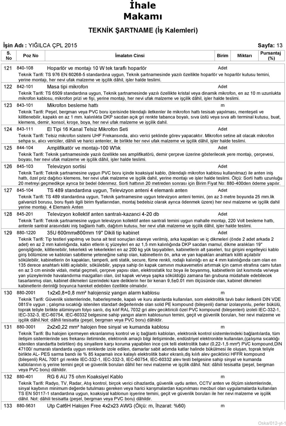 122 842-101 Masa tipi ikrofon Adet Teknik Tarifi: TS 6509 standardına uygun, Teknik şartnaesinde yazılı özellikte kristal veya dinaik ikrofon, en az 10 uzunlukta ikrofon kablosu, ikrofon prizi ve