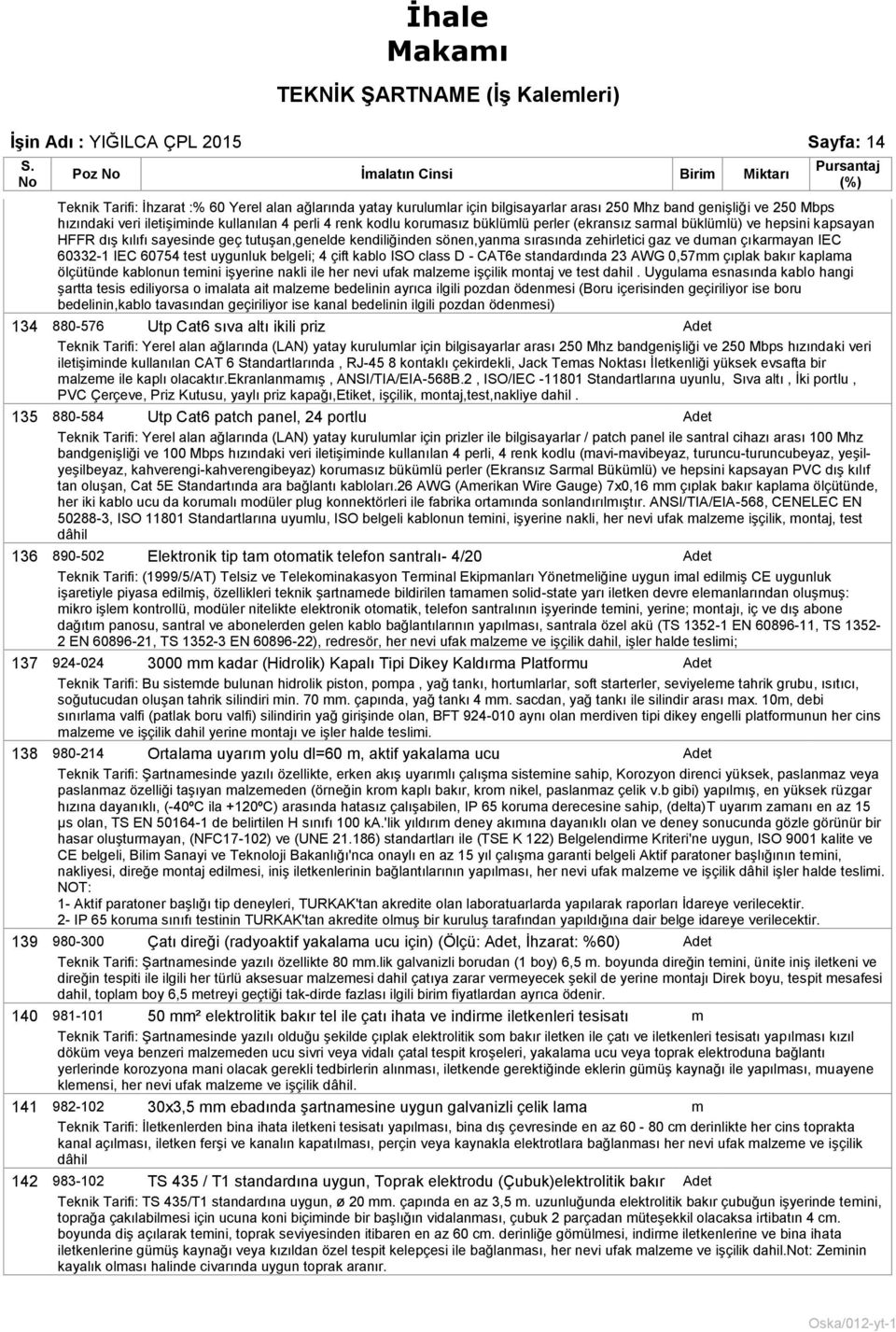 ve duan çıkarayan IEC 60332-1 IEC 60754 test uygunluk belgeli; 4 çift kablo ISO class D - CAT6e standardında 23 AWG 0,57 çıplak bakır kaplaa ölçütünde kablonun teini işyerine nakli ile her nevi ufak