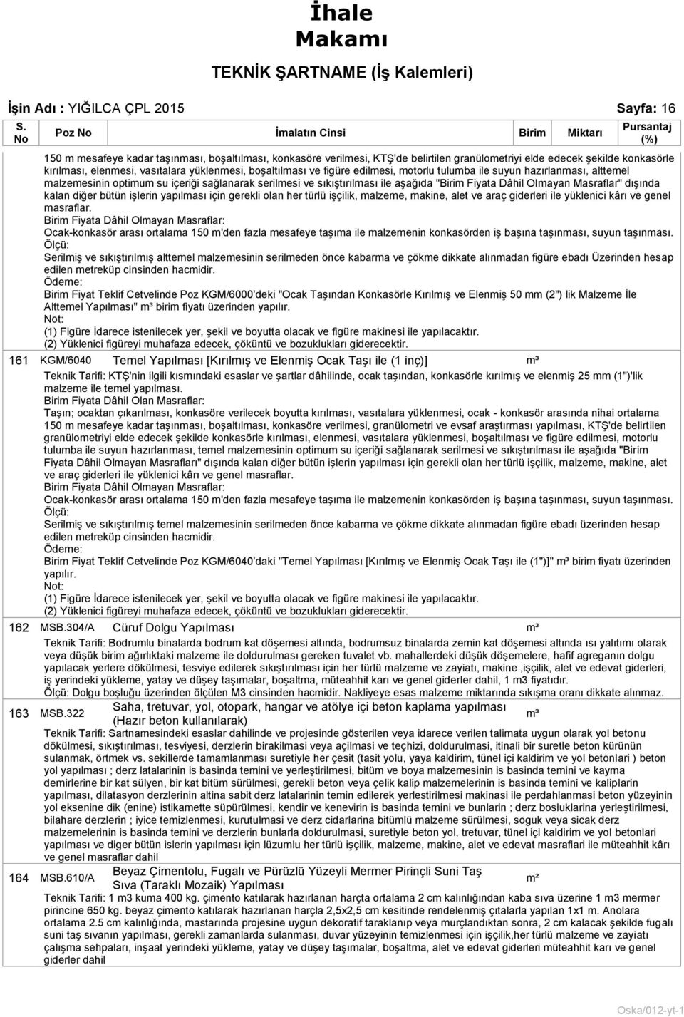 Masraflar" dışında kalan diğer bütün işlerin yapılası için gerekli olan her türlü işçilik, alzee, akine, alet ve araç giderleri ile yüklenici kârı ve genel asraflar.