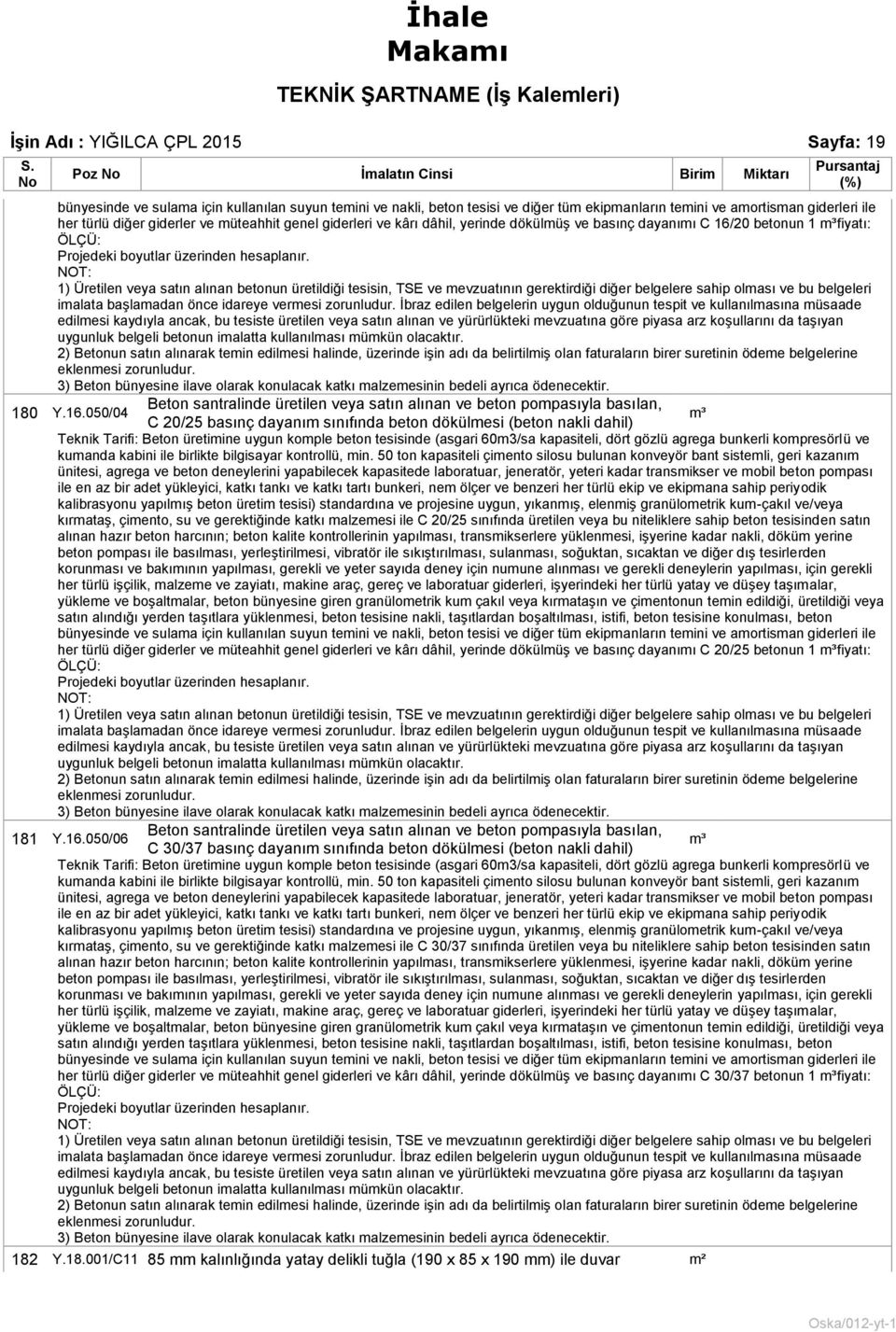 NOT: 1) Üretilen veya satın alınan betonun üretildiği tesisin, TSE ve evzuatının gerektirdiği diğer belgelere sahip olası ve bu belgeleri ialata başlaadan önce idareye veresi zorunludur.