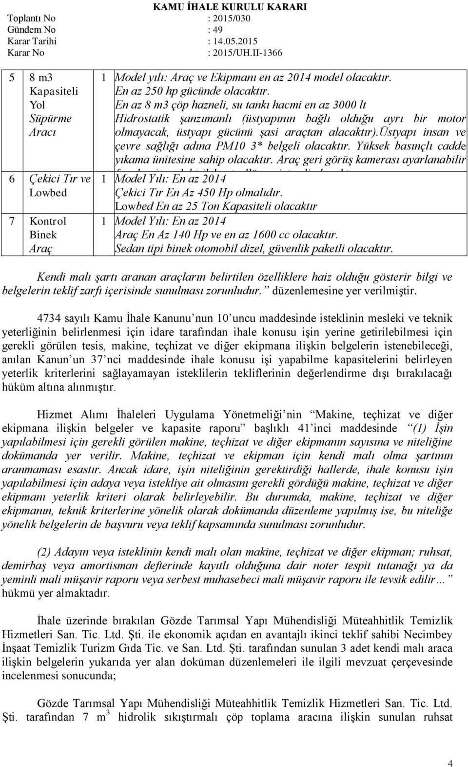 üstyapı insan ve çevre sağlığı adına PM10 3* belgeli olacaktır. Yüksek basınçlı cadde yıkama ünitesine sahip olacaktır.