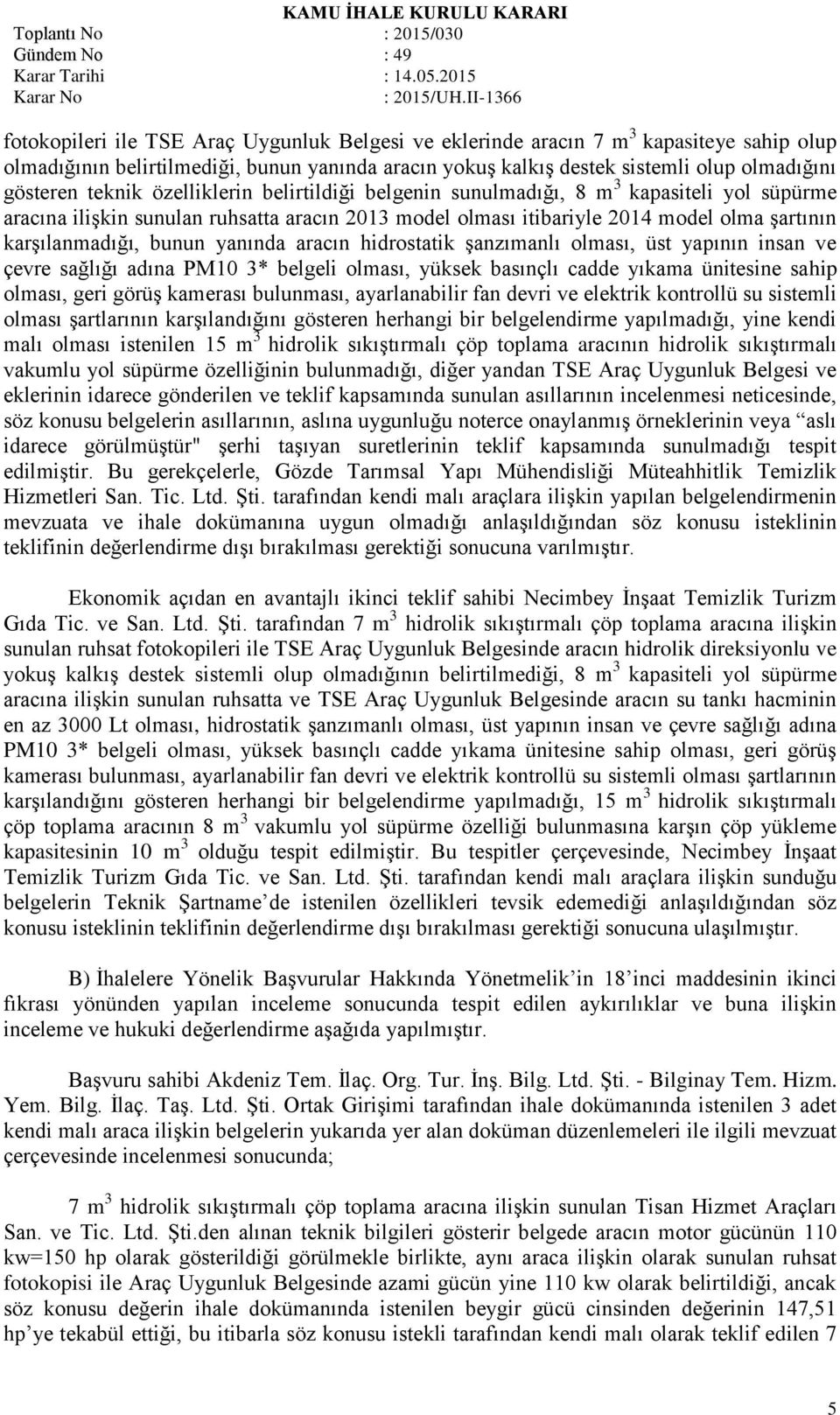 yanında aracın hidrostatik şanzımanlı olması, üst yapının insan ve çevre sağlığı adına PM10 3* belgeli olması, yüksek basınçlı cadde yıkama ünitesine sahip olması, geri görüş kamerası bulunması,