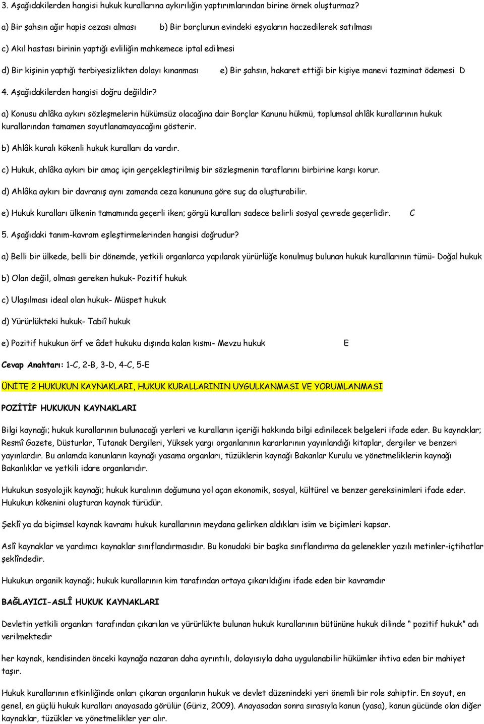 terbiyesizlikten dolayı kınanması e) Bir şahsın, hakaret ettiği bir kişiye manevi tazminat ödemesi D 4. Aşağıdakilerden hangisi doğru değildir?