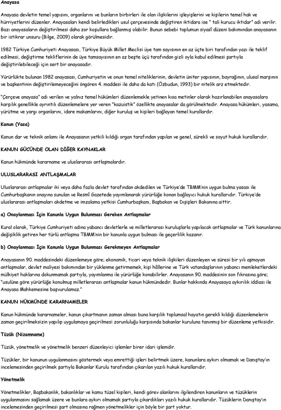 Bunun sebebi toplumun siyasî düzeni bakımından anayasanın bir istikrar unsuru (Bilge, 2009) olarak görülmesidir.