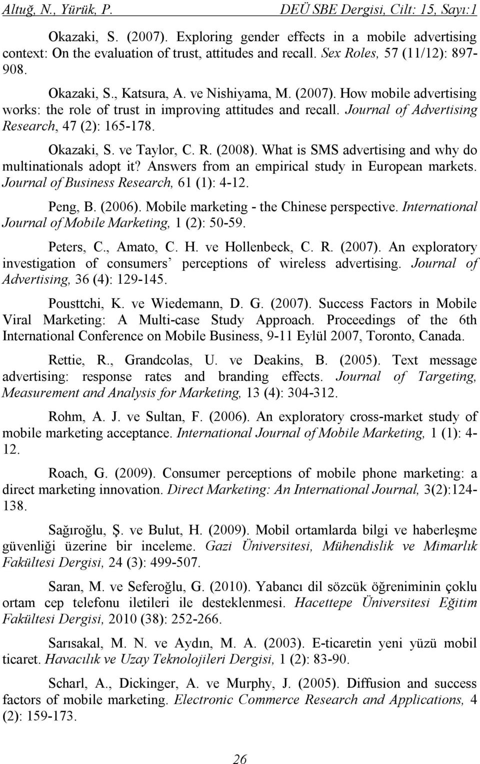 Journal of Advertising Research, 47 (2): 165-178. Okazaki, S. ve Taylor, C. R. (2008). What is SMS advertising and why do multinationals adopt it? Answers from an empirical study in European markets.