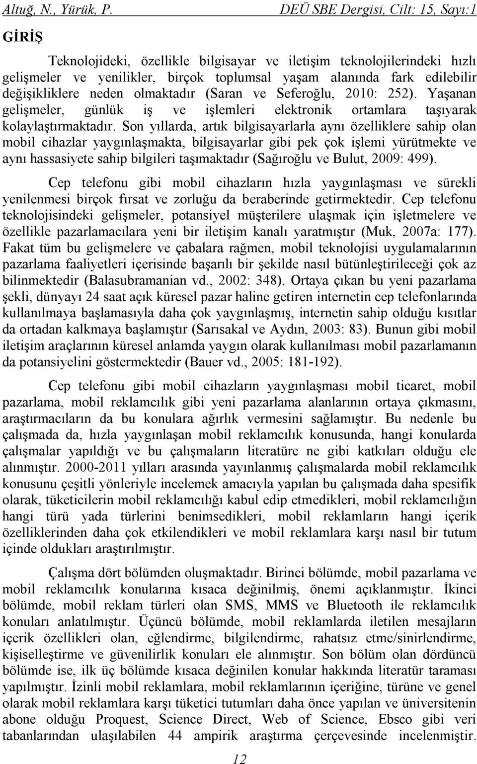 değişikliklere neden olmaktadır (Saran ve Seferoğlu, 2010: 252). Yaşanan gelişmeler, günlük iş ve işlemleri elektronik ortamlara taşıyarak kolaylaştırmaktadır.