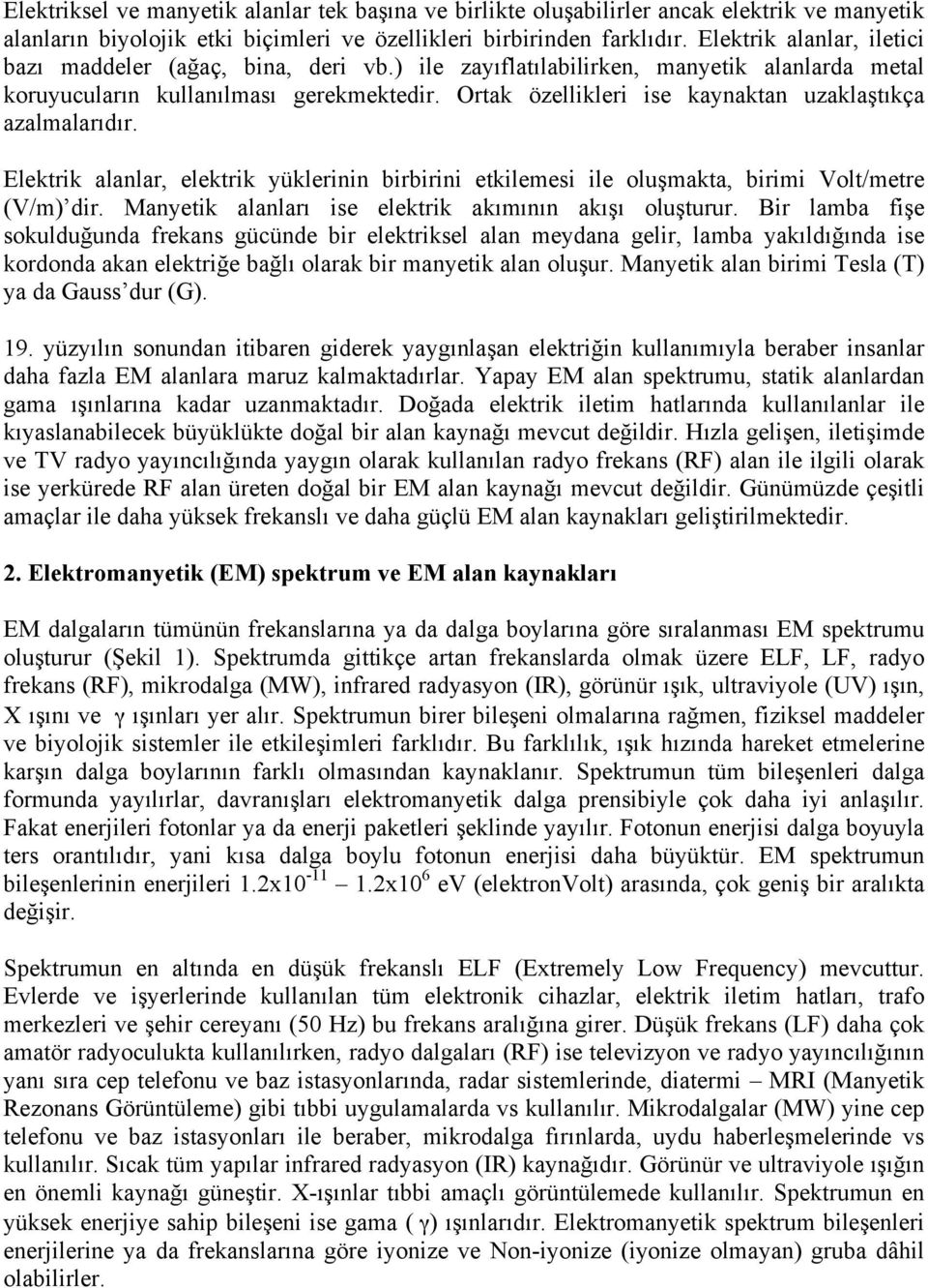 Ortak özellikleri ise kaynaktan uzaklaştıkça azalmalarıdır. Elektrik alanlar, elektrik yüklerinin birbirini etkilemesi ile oluşmakta, birimi Volt/metre (V/m) dir.