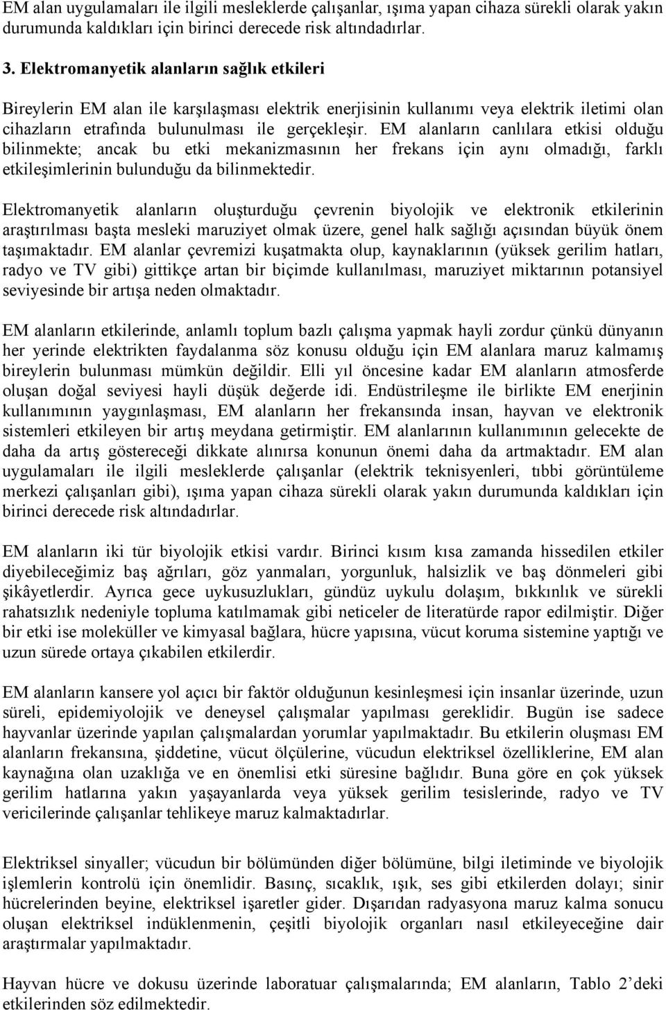 EM alanların canlılara etkisi olduğu bilinmekte; ancak bu etki mekanizmasının her frekans için aynı olmadığı, farklı etkileşimlerinin bulunduğu da bilinmektedir.