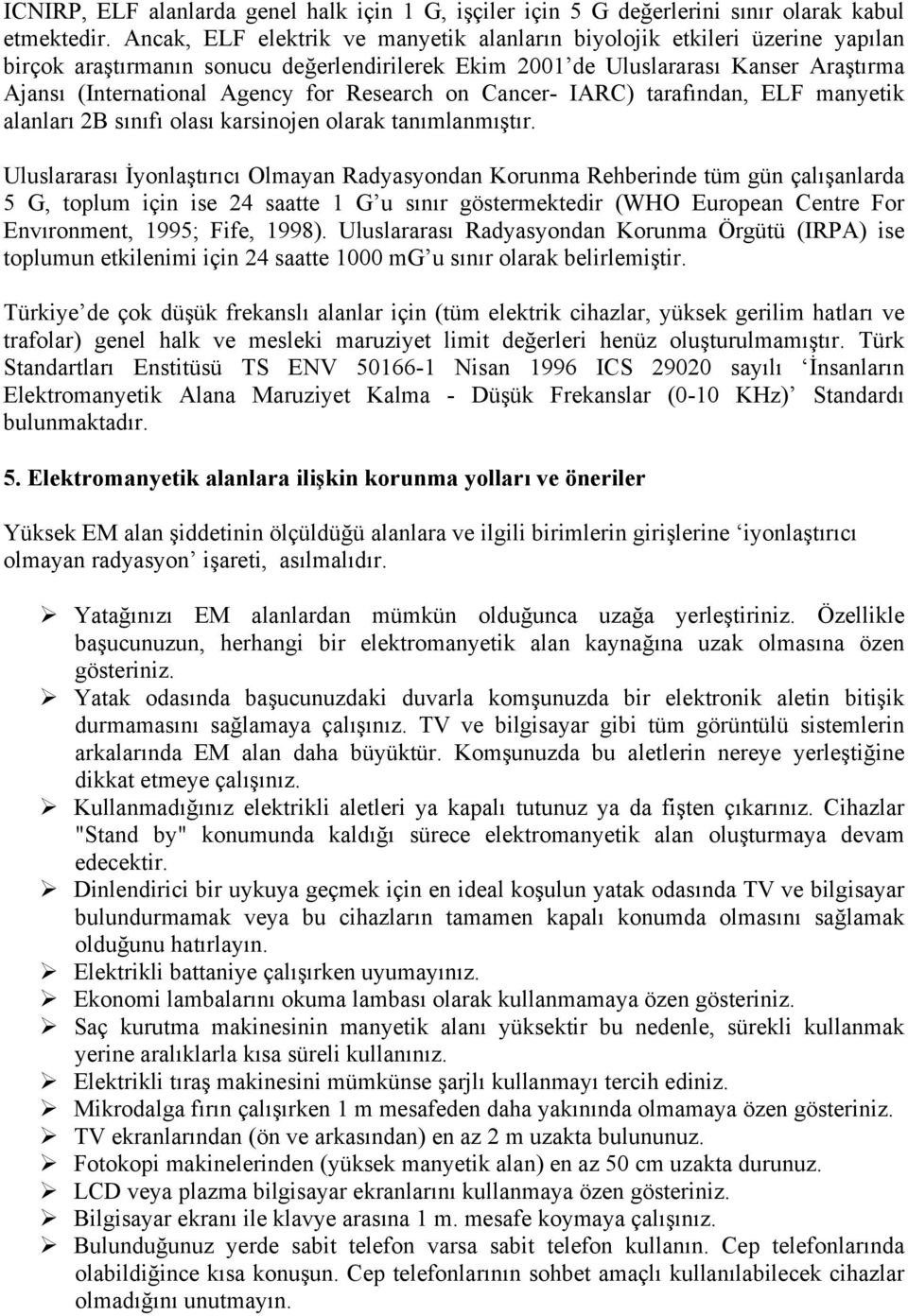 Research on Cancer- IARC) tarafından, ELF manyetik alanları 2B sınıfı olası karsinojen olarak tanımlanmıştır.