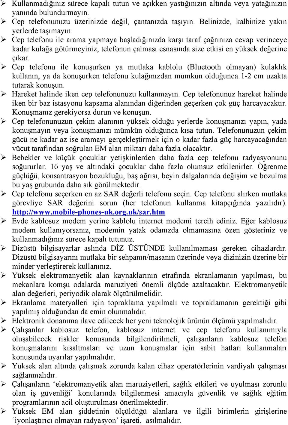 Ø Cep telefonu ile arama yapmaya başladığınızda karşı taraf çağrınıza cevap verinceye kadar kulağa götürmeyiniz, telefonun çalması esnasında size etkisi en yüksek değerine çıkar.