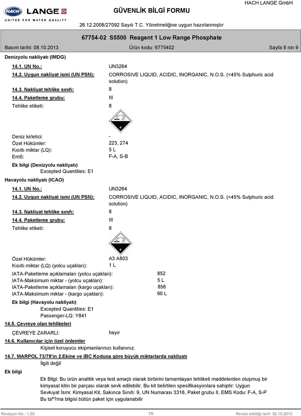 S-B 14.1. UN No.: UN3264 14.2. Uygun nakliyat ismi (UN PSN): 14.3. Nakliyat tehlike sınıfı: 14.4. Paketleme grubu: Tehlike etiketi: CORROSIVE LIQUID, ACIDIC, INORGANIC, N.O.S. (<45% Sulphuric acid