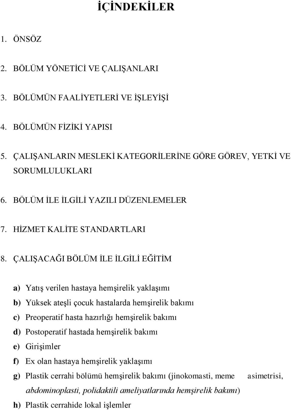 ÇALIġACAĞI BÖLÜM ĠLE ĠLGĠLĠ EĞĠTĠM a) YatıĢ verilen hastaya hemģirelik yaklaģımı b) Yüksek ateģli çocuk hastalarda hemģirelik bakımı c) Preoperatif hasta hazırlığı hemģirelik