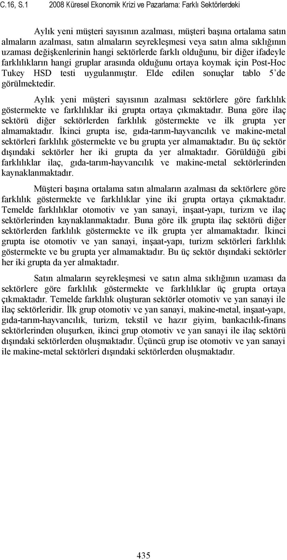 sıklığının uzaması değişkenlerinin hangi sektörlerde farklı olduğunu, bir diğer ifadeyle farklılıkların hangi gruplar arasında olduğunu ortaya koymak için Post-Hoc Tukey HSD testi uygulanmıştır.