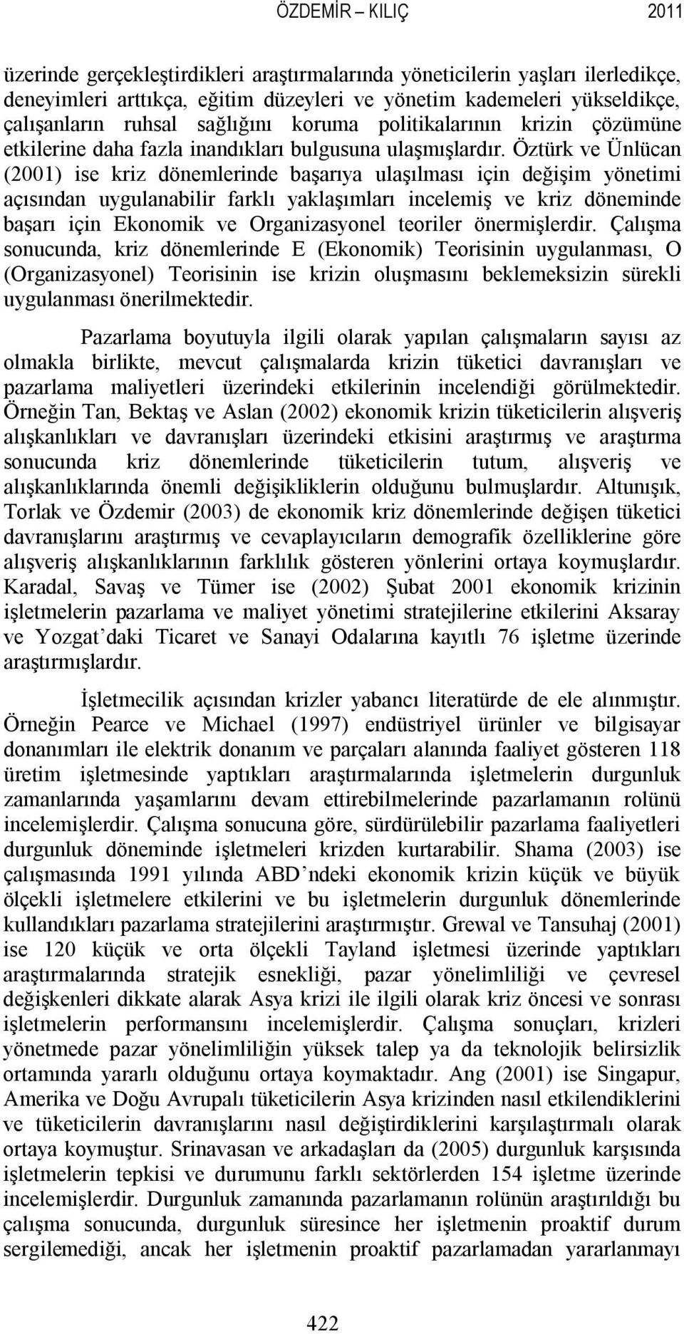 Öztürk ve Ünlücan (2001) ise kriz dönemlerinde başarıya ulaşılması için değişim yönetimi açısından uygulanabilir farklı yaklaşımları incelemiş ve kriz döneminde başarı için Ekonomik ve Organizasyonel