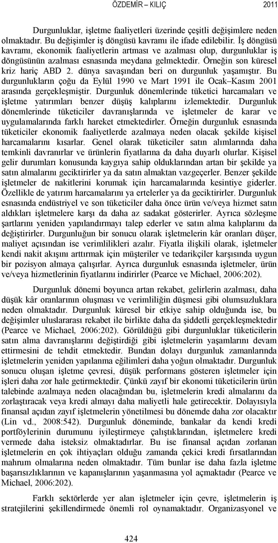 dünya savaşından beri on durgunluk yaşamıştır. Bu durgunlukların çoğu da Eylül 1990 ve Mart 1991 ile Ocak Kasım 2001 arasında gerçekleşmiştir.