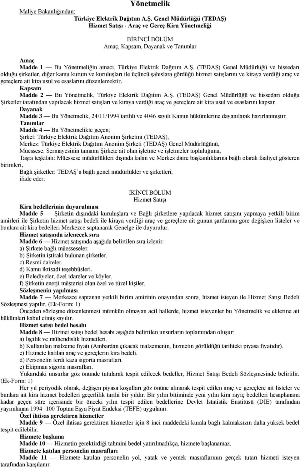 Hizmet Satışı - Araç ve Gereç Kira Yönetmeliği BİRİNCİ BÖLÜM Amaç, Kapsam, Dayanak ve Tanımlar Amaç Madde 1 Bu Yönetmeliğin amacı, Türkiye Elektrik Dağıtım A.Ş.