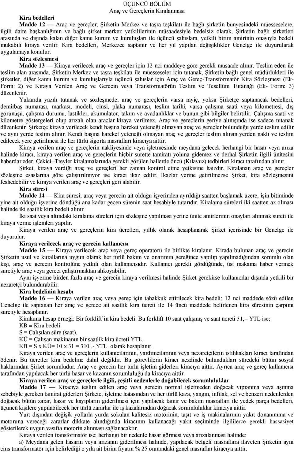 onayıyla bedeli mukabili kiraya verilir. Kira bedelleri, Merkezce saptanır ve her yıl yapılan değişiklikler Genelge ile duyurularak uygulamaya konulur.