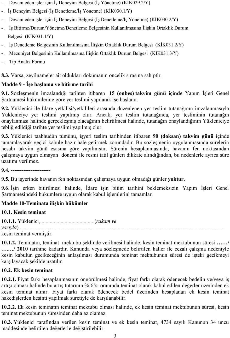 İş Denetleme Belgesinin Kullanılmasına İlişkin Ortaklık Durum Belgesi (KİK031.2/Y) -. Mezuniyet Belgesinin Kullanılmasına İlişkin Ortaklık Durum Belgesi (KİK031.3/Y) -. Tip Analiz Formu 8.3. Varsa, zeyilnameler ait oldukları dokümanın öncelik sırasına sahiptir.