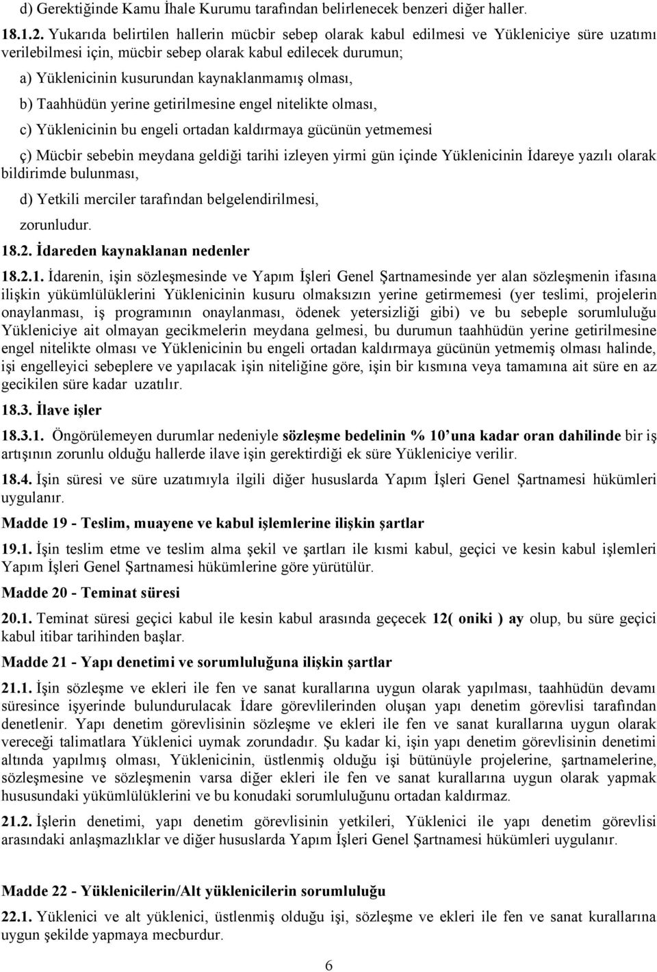 olması, b) Taahhüdün yerine getirilmesine engel nitelikte olması, c) Yüklenicinin bu engeli ortadan kaldırmaya gücünün yetmemesi ç) Mücbir sebebin meydana geldiği tarihi izleyen yirmi gün içinde