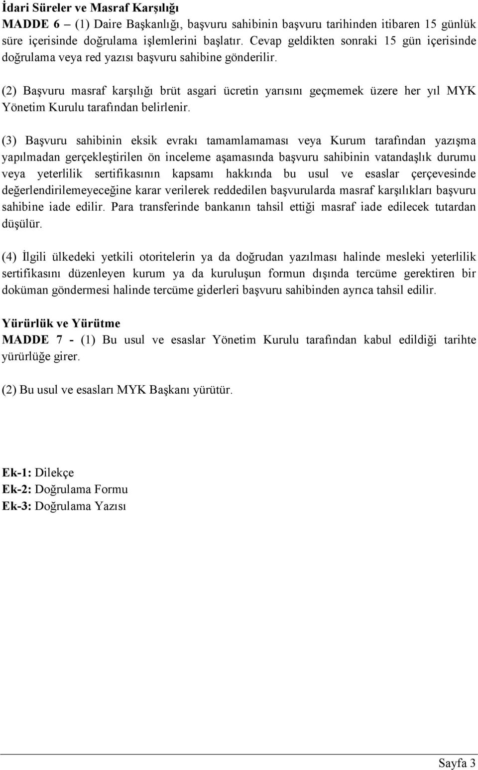 (2) Başvuru masraf karşılığı brüt asgari ücretin yarısını geçmemek üzere her yıl MYK Yönetim Kurulu tarafından belirlenir.