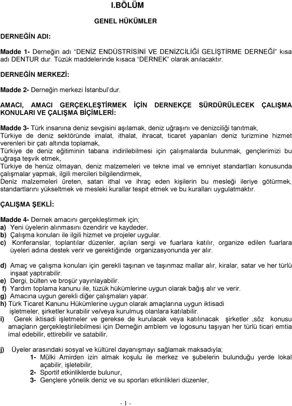 AMACI, AMACI GERÇEKLEŞTİRMEK İÇİN DERNEKÇE SÜRDÜRÜLECEK ÇALIŞMA KONULARI VE ÇALIŞMA BİÇİMLERİ: Madde 3- Türk insanına deniz sevgisini aşılamak, deniz uğraşını ve denizciliği tanıtmak, Türkiye de