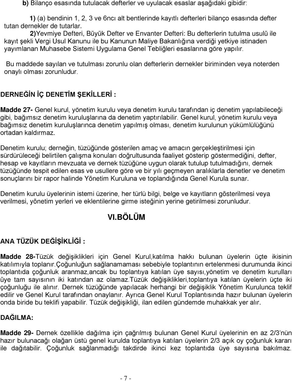 Sistemi Uygulama Genel Tebliğleri esaslarına göre yapılır. Bu maddede sayılan ve tutulması zorunlu olan defterlerin dernekler biriminden veya noterden onaylı olması zorunludur.