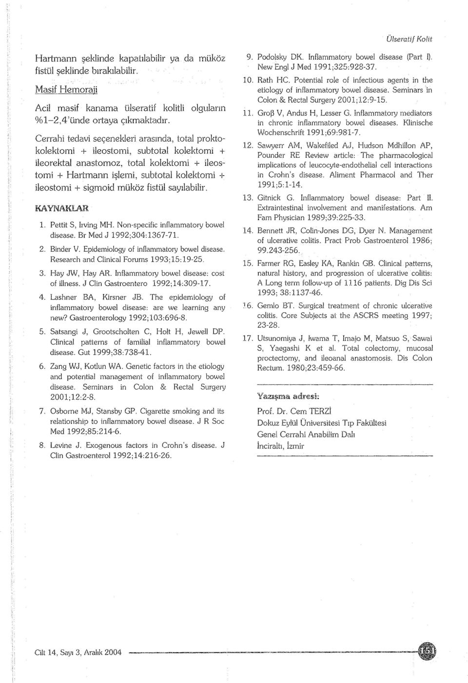 sigmoid m ük öz fistül sayılabilir. KAYNAKLAR 1. Pettit S, lrving MH. Non-specific inflamrnatory bowel disease. Br Med J 1992;304:1367-71. 2. Binder V. Epiderniology of inflammatory bowel disease.